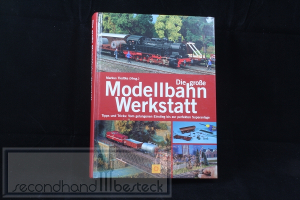 Die große Modellbahn-Werkstatt. Tipps und Tricks: Vom gelungenen Einstieg bis zur perfekten Superanlage